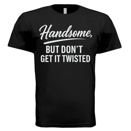 BLACK - Handsome But Don’t Get It Twisted’ t-shirt – cocky, confident men’s graphic tee – VBD Couture urban style