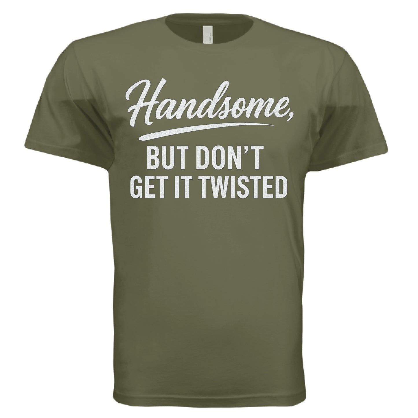 MILITARY GREEN -Handsome But Don’t Get It Twisted’ t-shirt – cocky, confident men’s graphic tee – VBD Couture urban style