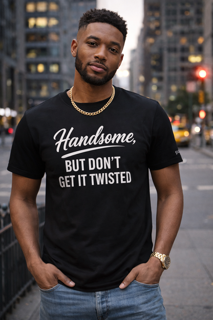 Handsome, But Don’t Get It Twisted Tee | VBD Couture